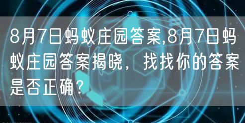 8月7日蚂蚁庄园答案,8月7日蚂蚁庄园答案揭晓，找找你的答案是否正确？