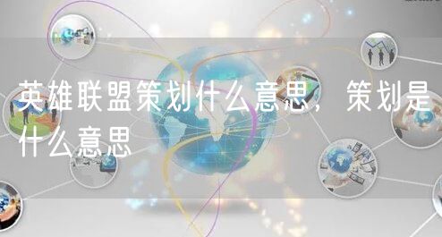 英雄联盟策划什么意思，策划是什么意思