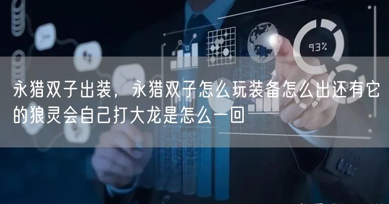 永猎双子出装,永猎双子怎么玩装备怎么出还有它的狼灵会自己打大龙是怎么一回