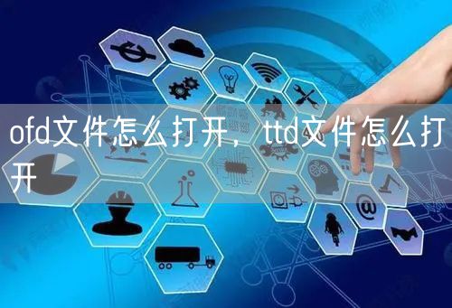 ofd文件怎么打开,ttd文件怎么打开