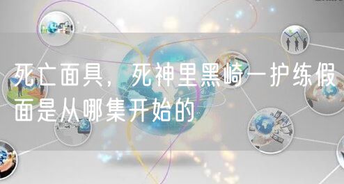 死亡面具,死神里黑崎一护练假面是从哪集开始的