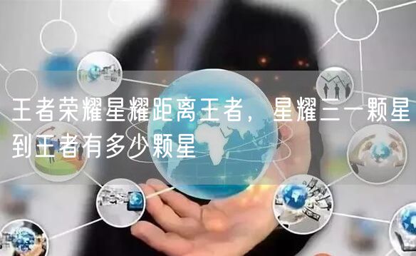 王者荣耀星耀距离王者，星耀三一颗星到王者有多少颗星