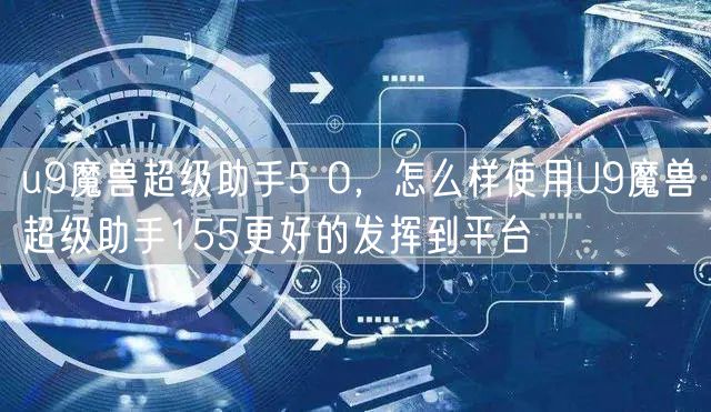 u9魔兽超级助手5 0，怎么样使用U9魔兽超级助手155更好的发挥到平台