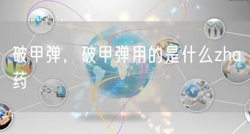 破甲弹,破甲弹用的是什么zha药