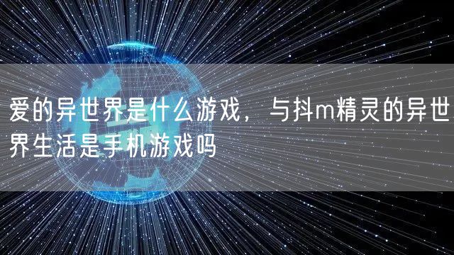 爱的异世界是什么游戏，与抖m精灵的异世界生活是手机游戏吗