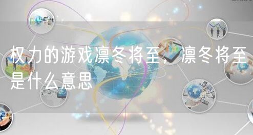 权力的游戏凛冬将至，凛冬将至是什么意思