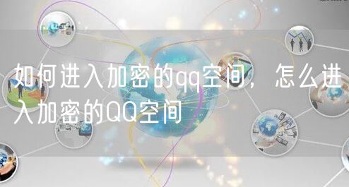 如何进入加密的qq空间，怎么进入加密的QQ空间