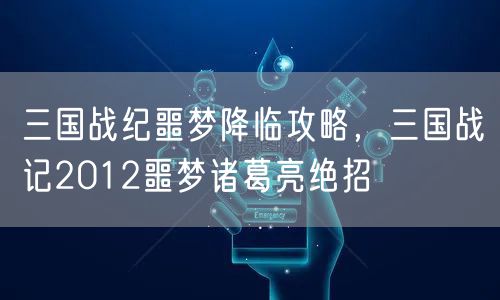 三国战纪噩梦降临攻略，三国战记2012噩梦诸葛亮绝招