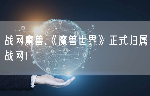 战网魔兽,《魔兽世界》正式归属战网！