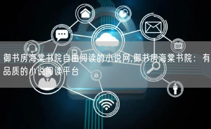 御书房海棠书院自由阅读的小说网,御书房海棠书院:有品质的小说阅读平台