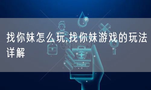 找你妹怎么玩,找你妹游戏的玩法详解