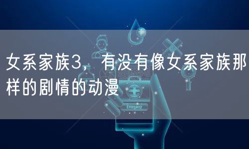 女系家族3，有没有像女系家族那样的剧情的动漫