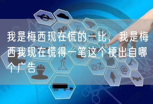 我是梅西现在慌的一比，我是梅西我现在慌得一笔这个梗出自哪个广告