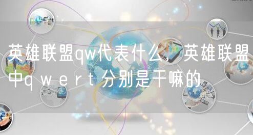英雄联盟qw代表什么，英雄联盟中q w e r t 分别是干嘛的