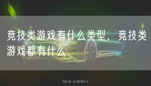 竞技类游戏有什么类型，竞技类游戏都有什么