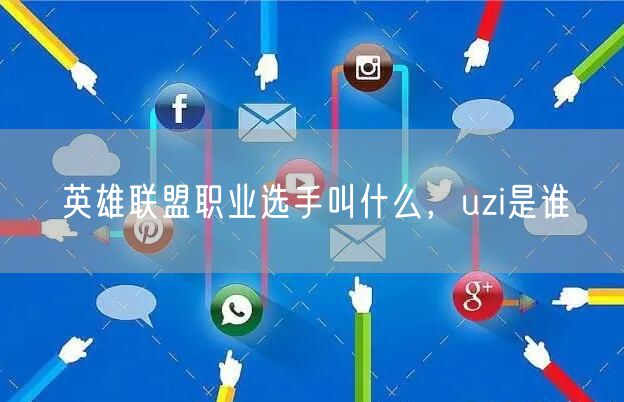 英雄联盟职业选手叫什么，uzi是谁