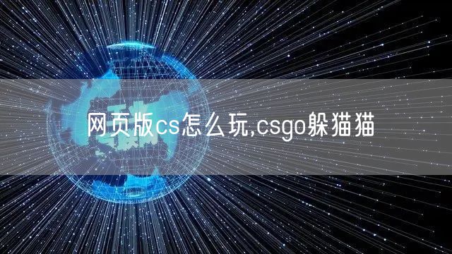网页版cs怎么玩,csgo躲猫猫