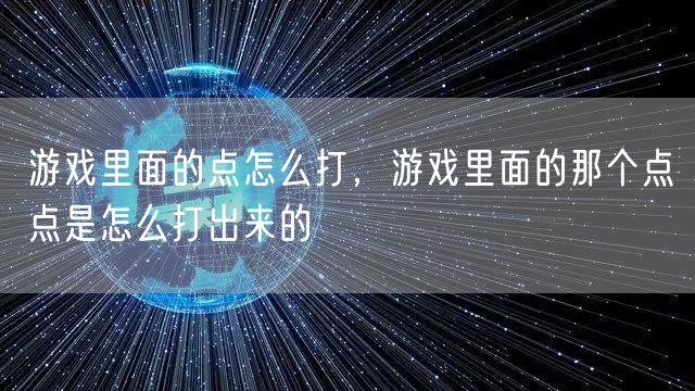 游戏里面的点怎么打，游戏里面的那个点点是怎么打出来的