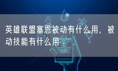 英雄联盟塞恩被动有什么用,被动技能有什么用