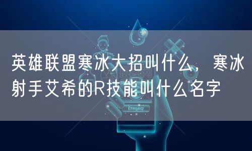 英雄联盟寒冰大招叫什么，寒冰射手艾希的R技能叫什么名字