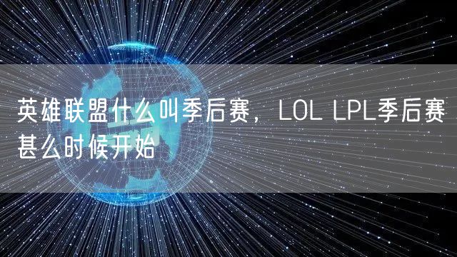 英雄联盟什么叫季后赛，LOL LPL季后赛甚么时候开始