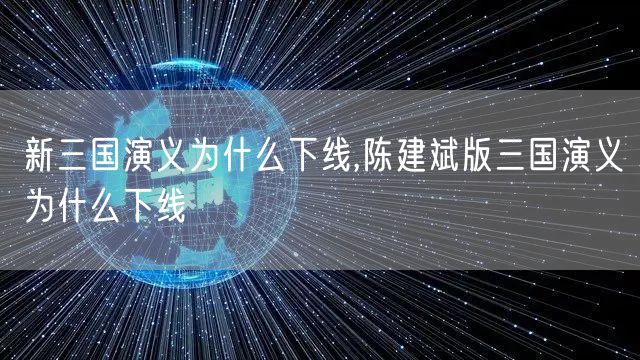 新三国演义为什么下线,陈建斌版三国演义为什么下线