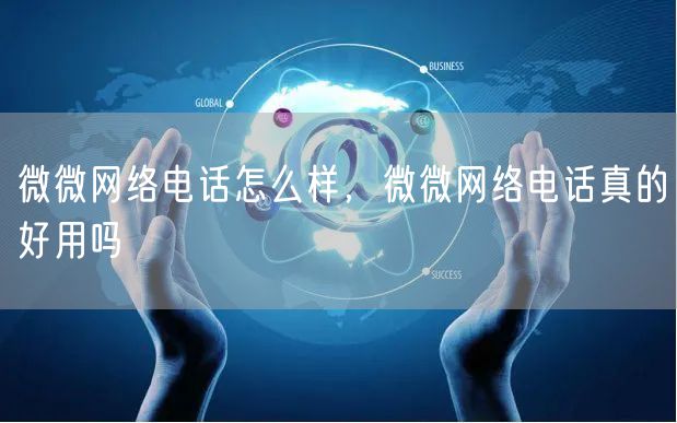 微微网络电话怎么样，微微网络电话真的好用吗