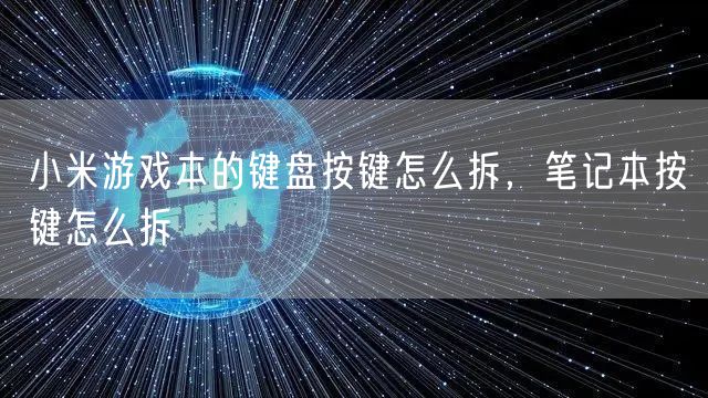 小米游戏本的键盘按键怎么拆，笔记本按键怎么拆