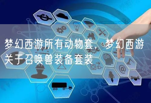 梦幻西游所有动物套，梦幻西游 关于召唤兽装备套装
