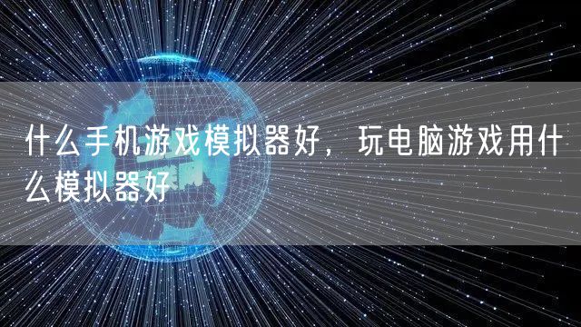 什么手机游戏模拟器好，玩电脑游戏用什么模拟器好