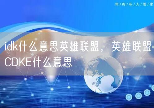 idk什么意思英雄联盟，英雄联盟CDKE什么意思