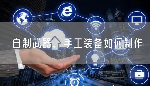 自制武器，手工装备如何制作
