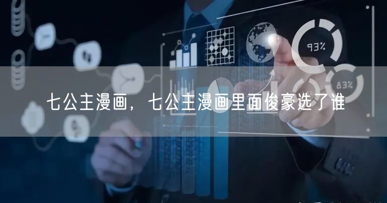 七公主漫画,七公主漫画里面俊豪选了谁