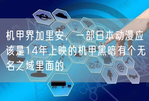 机甲界加里安,一部日本动漫应该是14年上映的机甲黑暗有个无名之域里面的