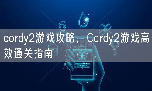 cordy2游戏攻略，Cordy2游戏高效通关指南