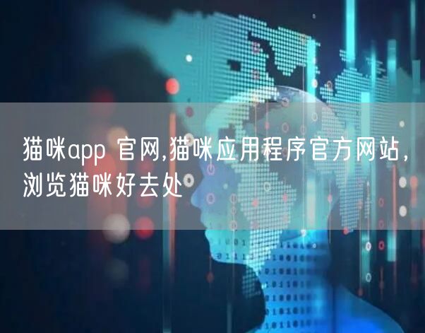 猫咪app 官网,猫咪应用程序官方网站，浏览猫咪好去处
