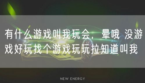有什么游戏叫我玩会，晕哦 没游戏好玩找个游戏玩玩拉知道叫我