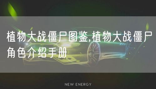 植物大战僵尸图鉴,植物大战僵尸角色介绍手册