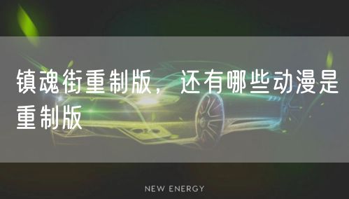 镇魂街重制版，还有哪些动漫是重制版