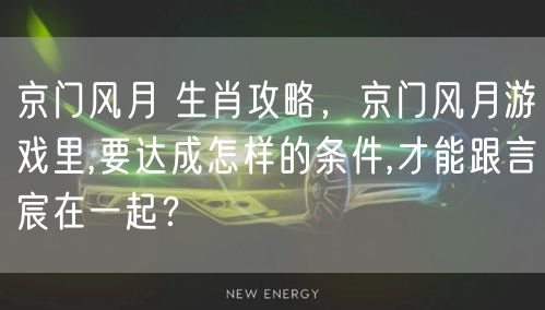 京门风月 生肖攻略,京门风月游戏里,要达成怎样的条件,才能跟言宸在一起?