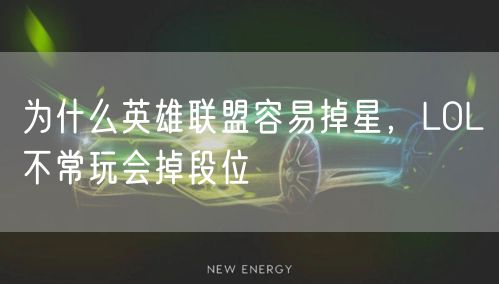 为什么英雄联盟容易掉星，LOL不常玩会掉段位