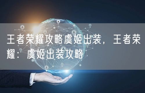 王者荣耀攻略虞姬出装,王者荣耀:虞姬出装攻略