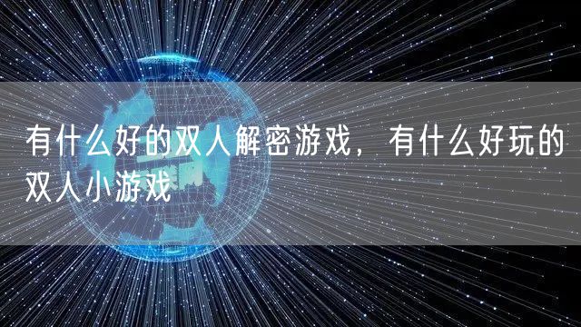 有什么好的双人解密游戏,有什么好玩的双人小游戏