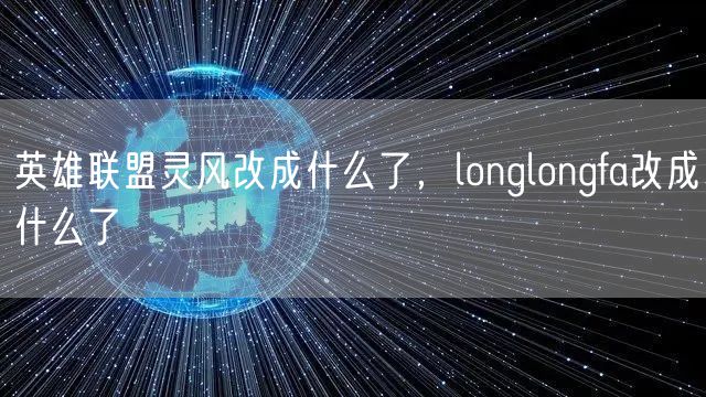 英雄联盟灵风改成什么了，longlongfa改成什么了