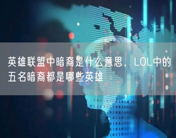 英雄联盟中暗裔是什么意思,LOL中的五名暗裔都是哪些英雄