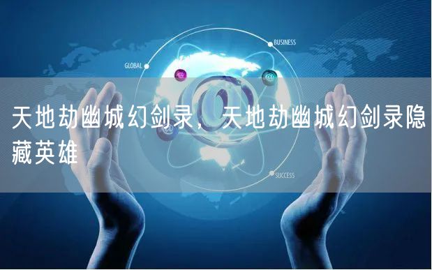 天地劫幽城幻剑录,天地劫幽城幻剑录隐藏英雄