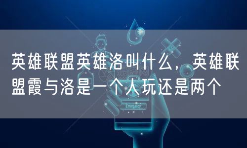 英雄联盟英雄洛叫什么，英雄联盟霞与洛是一个人玩还是两个