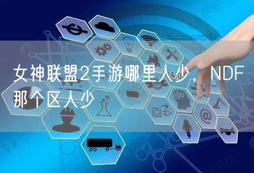 女神联盟2手游哪里人少，NDF那个区人少