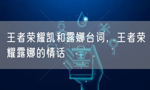 王者荣耀凯和露娜台词，王者荣耀露娜的情话