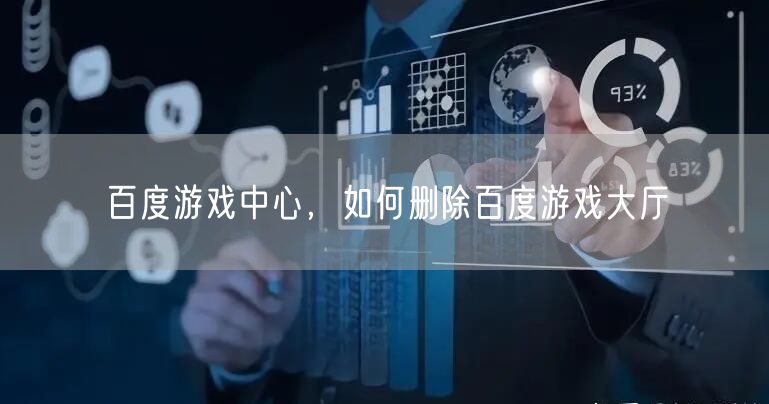 百度游戏中心,如何删除百度游戏大厅